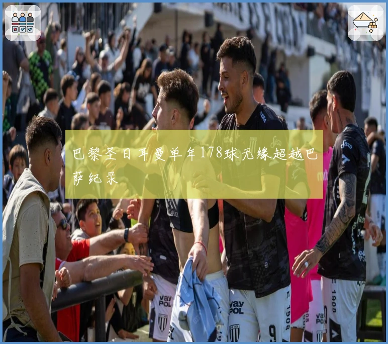 巴黎圣日耳曼单年178球无缘超越巴萨纪录